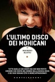 L'ultimo disco dei Mohicani. Tutto quello che esiste ma che non potete credere che esista nel mondo della musica rock e dei suoi seguaci (più o meno) appassionati