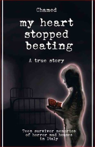 My Heart Stopped Beating. A True Story. Teen Survivor Memories of Horror Mad Houses in Italy