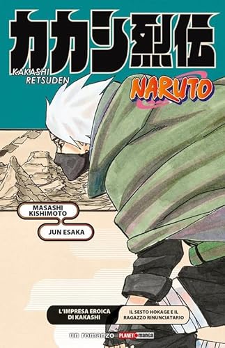 L'impresa eroica di Kakashi. Il sesto Hokage e il ragazzo rinunciatario. Naruto (Planet manga)