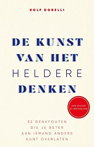 De kunst van het heldere denken: 52 denkfouten die je beter aan iemand anders kunt overlaten