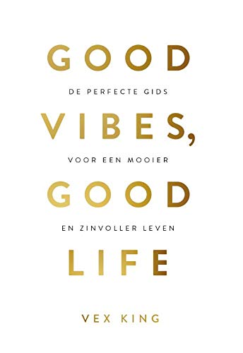 Good vibes, good life: de perfecte gids voor een mooier en zinvoller leven