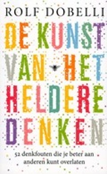 De kunst van het heldere denken: 52 denkfouten die je beter aan anderen kunt overlaten