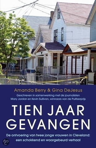 Tien jaar gevangen: de ontvoering van twee jonge vrouwen in Cleveland: een schokkend en waargebeurd verhaal