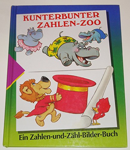 Kunterbunter Zahlen- Zoo. Ein Zahlen- und Zähl- Bilder- Buch