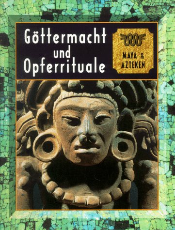 Göttermacht und Opferrituale, Maya und Azteken