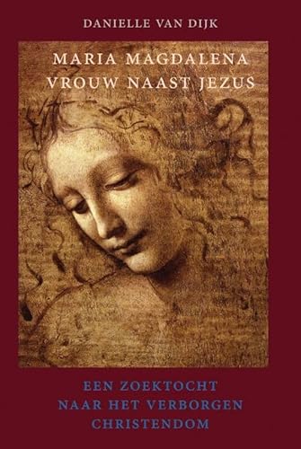 Maria Magdalena vrouw naast Jezus: een zoektocht naar het verborgen christendom