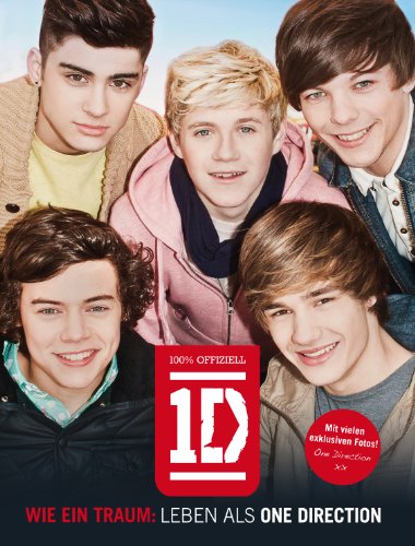 One Direction - Wie ein Traum: Leben als One Direction: 100% Offiziell 1D: 100% Offiziell 1D. Mit vielen exklusiven Fotos!