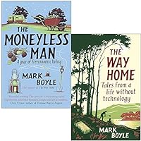 The Moneyless Man A Year of Freeconomic Living & The Way Home: Tales from a life without technology By Mark Boyle 2 Books Collection Set