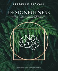DESIGNFULNESS : Så revolutionerar hjärnforskningen hur vi bor, arbetar och