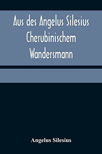 Aus des Angelus Silesius Cherubinischem Wandersmann