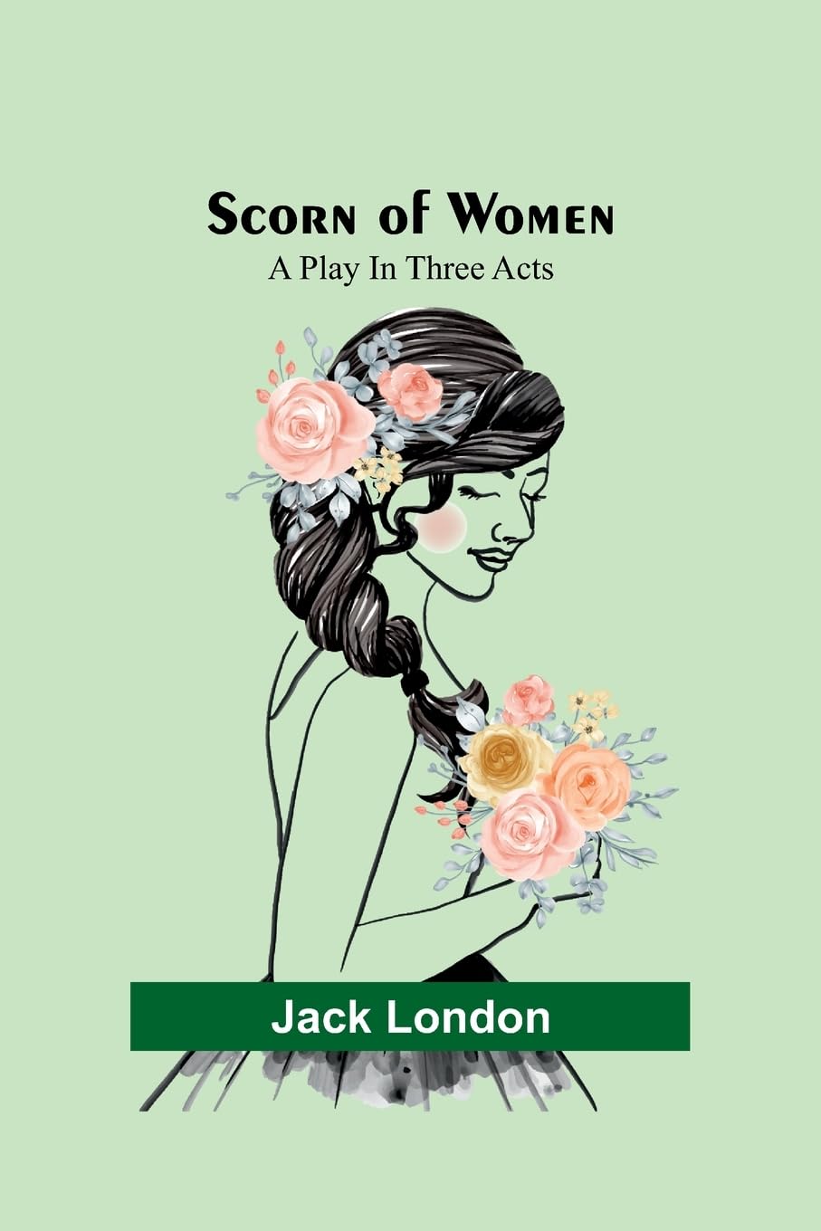 Scorn of Women: A Play In Three Acts
