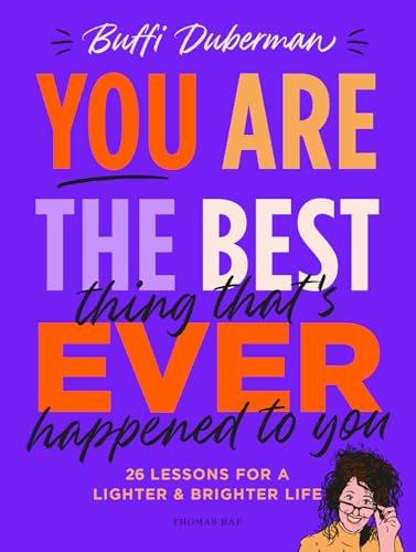 You are the best thing that's ever happened to you: 26 lessons for a lighter & brighter life