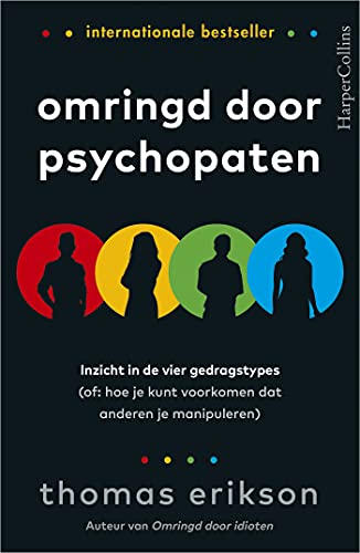 Omringd door psychopaten: inzicht in de vier gedragstypes (of: Hoe je kunt voorkomen dat anderen je manipuleren)