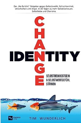 Identity Change ¿ Selbstbewusstsein & Selbstwertgefühl stärken: In 30 Tagen zu mehr Selbstvertrauen, Selbstliebe und Charisma. Das Praxisbuch gegen ... Schüchternheit, Unsicherheit und Angst.