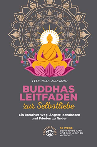 Buddhas Leitfaden zur Selbstliebe: Ein kreativer Weg, Ängste loszulassen und Frieden zu finden