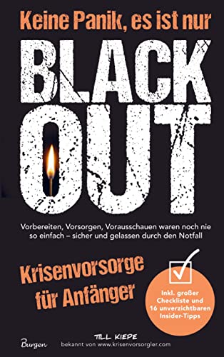 Krisenvorsorge für Anfänger: Keine Panik, es ist nur Blackout!: Vorbereiten, Vorsorgen, Vorausschauen waren noch nie so einfach - sicher und gelassen durch den Notfall