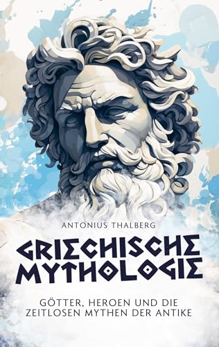 Griechische Mythologie: Götter, Heroen und die zeitlosen Mythen der Antike