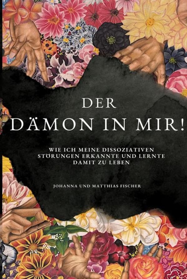 Der Dämon in mir!: Wie ich meine dissoziativen Störungen erkannte und lernte, damit zu leben.
