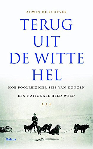 Terug uit de witte hel: hoe poolreiziger Sjef van Dongen een nationale held werd