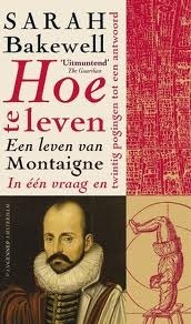 Hoe te leven, of Een leven van Montaigne in één vraag en twintig pogingen tot een antwoord: of, een leven van Montaigne in één vraag en twintig pogingen tot een antwoord