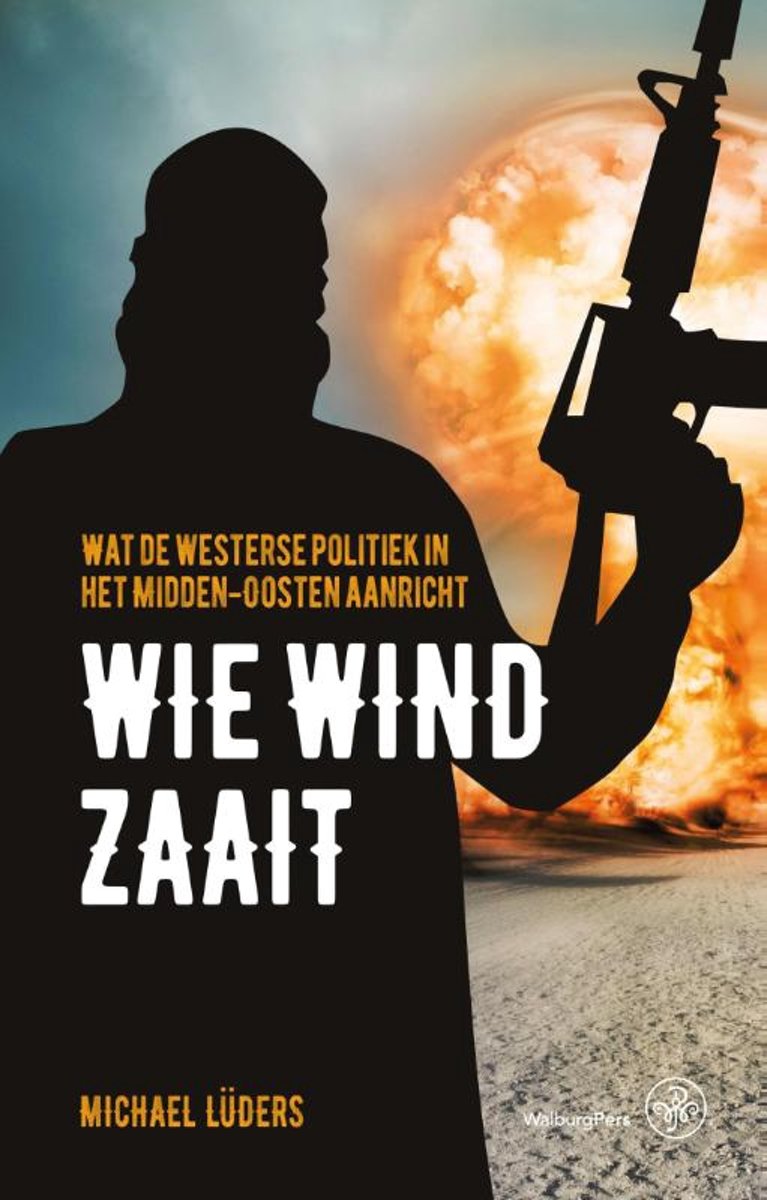 Wie wind zaait: wat de Westerse politiek in het Midden-Oosten aanricht