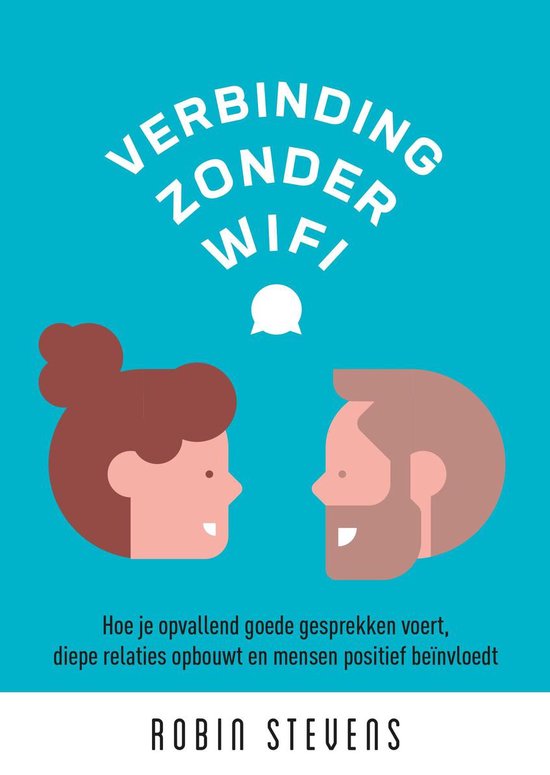 Verbinding zonder wifi: Hoe je opvallend goede gesprekken voert, diepe relaties opbouwt en mensen positief beïnvloedt.