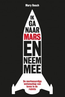 Ik ga naar Mars en neem mee...: de merkwaardige wetenschap van leven in de ruimte
