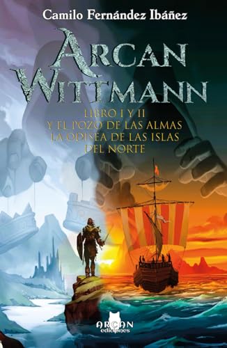 Arcan Wittmann (Fantasía épica) Libro I y II: Y el Pozo de las almas. la Odisea de las islas del norte
