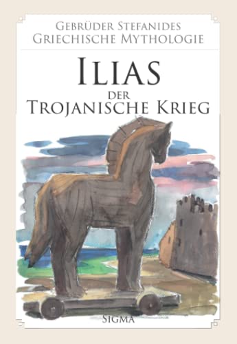 Ilias Der trojanische Krieg (Gebrüder Stefanides: Griechische Mythologie, Band 6)