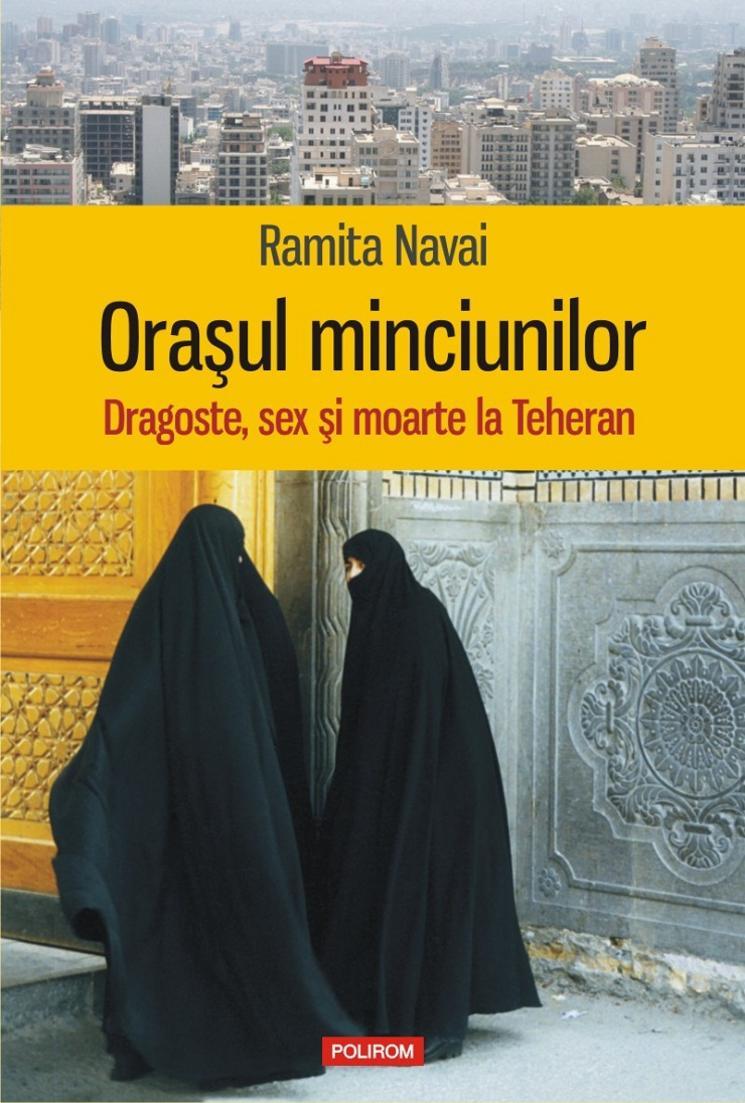 Orasul Minciunilor. Dragoste, Sex Si Moarte La Teheran