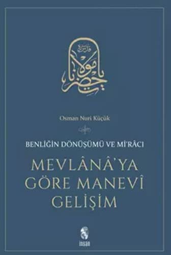 Mevlanaya Göre Manevi Gelisim: Benligin Dönüsümü ve Miraci: Benliğin Dönüşümü ve Mi'racı