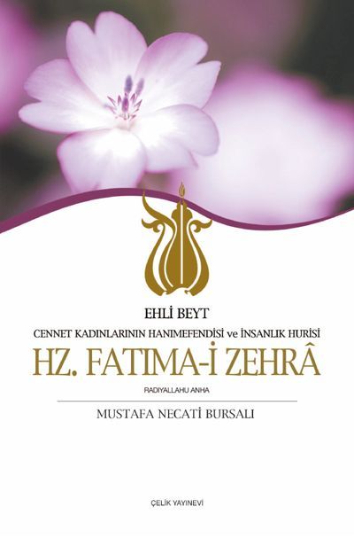 Hz. Fatima-i Zehra: Ehli Beyt Cennet Kadinlarinin Hanimefendisi ve Insanlik Hurisi / Ehli Beyt