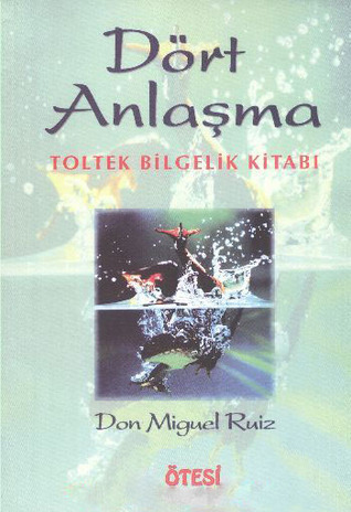 Dört Anlasma: Toltek Bilgelik Kitabı