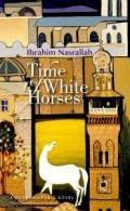 TIME OF WHITE HORSES: A Novel (Modern Arabic Literature)