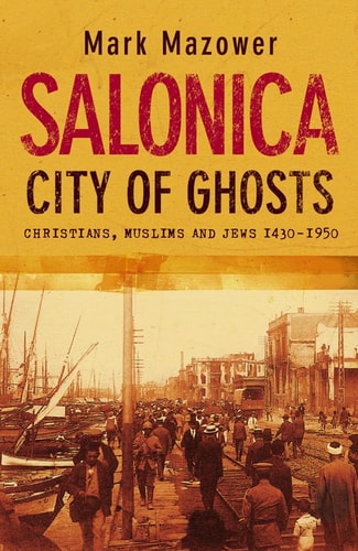 Salonica, City of Ghosts : Christians, Muslims and Jews