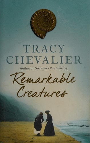 Remarkable Creatures: Author of Girl With a Pearl Earring, the 5 million copy bestseller