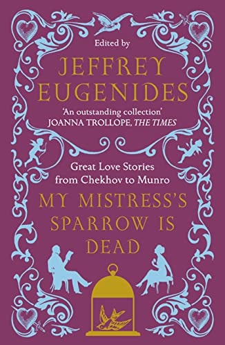 My Mistress’s Sparrow is Dead: Great Love Stories from Chekhov to Munro