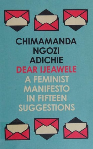 Dear Ijeawele, or a Feminist Manifesto in Fifteen Suggestions: The Inspiring Guide to Raising a Feminist from global bestselling author Chimamanda Ngozi Adichie