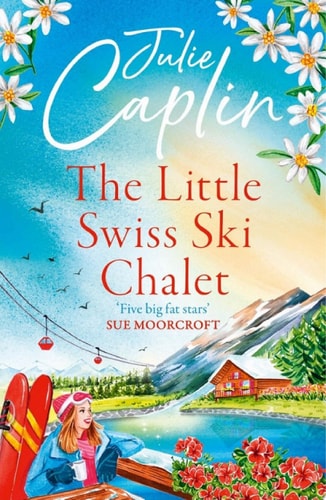 The Little Swiss Ski Chalet: The most heartwarming and feelgood cosy romance read of 2021! (Romantic Escapes, Book 7)