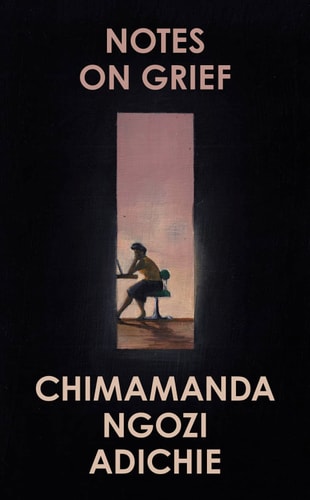 Notes on Grief: Chimamanda Ngozi Adichie