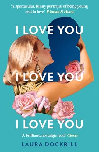 I Love You, I Love You, I Love You: The hilariously funny, nostalgic, Y2K, heart-warming, heart-breaking, romantic, new novel for 2025. Perfect for fans of One Day!