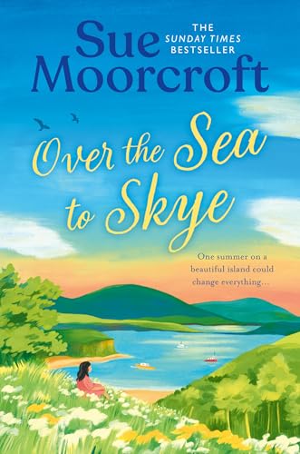 Over the Sea to Skye: Escape for summer on the Isle of Skye! The new romantic read full of heart for 2025 from the Sunday Times and million-copy bestseller (The Skye Sisters Trilogy)