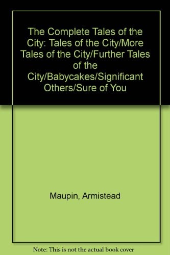 The Complete Tales of the City: Tales of the City/More Tales of the City/Further Tales of the City/Babycakes/Significant Others/Sure of You