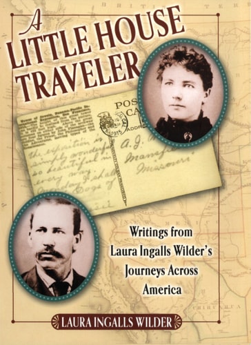 A Little House Traveler: Writings from Laura Ingalls Wilder's Journeys Across America (Little House Nonfiction)