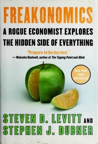 Freakonomics: A Rogue Economist Explores the Hidden Side of Everything - by Steven D. Levitt & Stephen J. Dubner