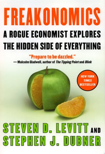 Freakonomics: A Rogue Economist Explores the Hidden Side of Everything - by Steven D. Levitt & Stephen J. Dubner
