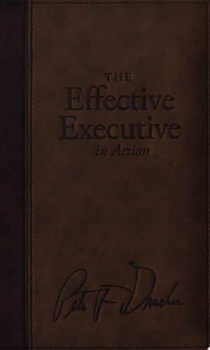 The Effective Executive in Action: A Journal for Getting the Right Things Done