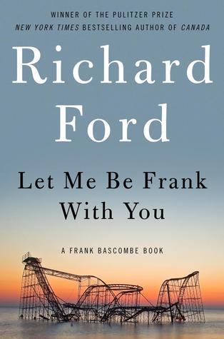 Let Me Be Frank With You: A Frank Bascombe Book