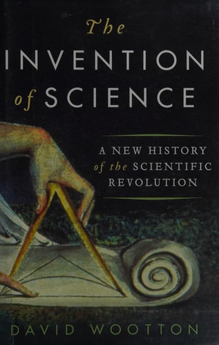 The Invention of Science: A New History of the Scientific Revolution