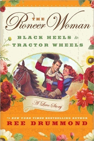 The Pioneer Woman: Black Heels to Tractor Wheels--A Love Story